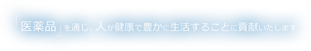 医薬品を通じ、人が健康で豊かに生活することに貢献いたします